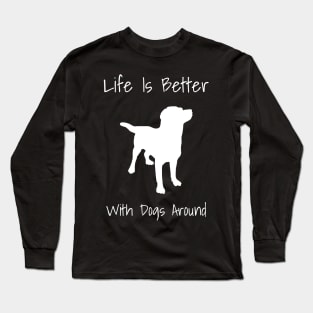 Life Is Better With Dogs Around Long Sleeve T-Shirt